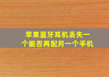 苹果蓝牙耳机丢失一个能否再配另一个手机