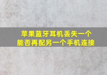 苹果蓝牙耳机丢失一个能否再配另一个手机连接