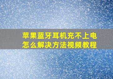 苹果蓝牙耳机充不上电怎么解决方法视频教程