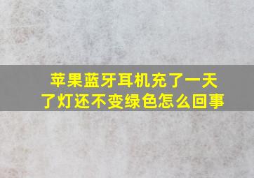 苹果蓝牙耳机充了一天了灯还不变绿色怎么回事