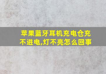 苹果蓝牙耳机充电仓充不进电,灯不亮怎么回事