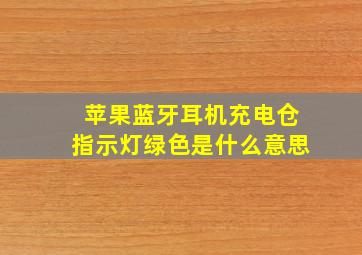 苹果蓝牙耳机充电仓指示灯绿色是什么意思