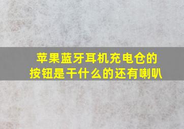 苹果蓝牙耳机充电仓的按钮是干什么的还有喇叭