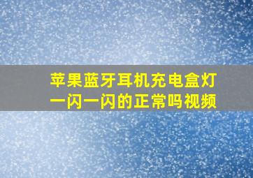 苹果蓝牙耳机充电盒灯一闪一闪的正常吗视频