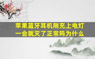 苹果蓝牙耳机刚充上电灯一会就灭了正常吗为什么