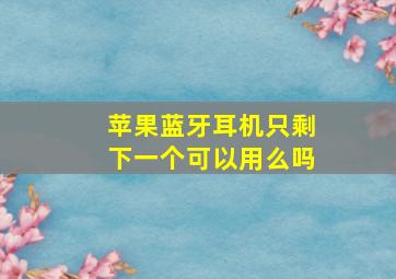 苹果蓝牙耳机只剩下一个可以用么吗