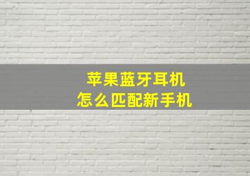 苹果蓝牙耳机怎么匹配新手机