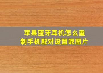 苹果蓝牙耳机怎么重制手机配对设置呢图片