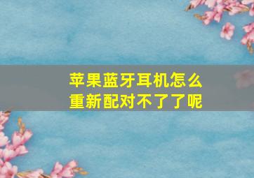 苹果蓝牙耳机怎么重新配对不了了呢