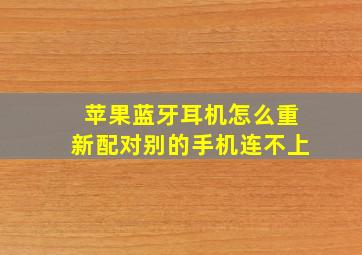 苹果蓝牙耳机怎么重新配对别的手机连不上