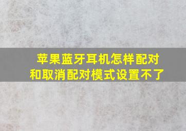 苹果蓝牙耳机怎样配对和取消配对模式设置不了