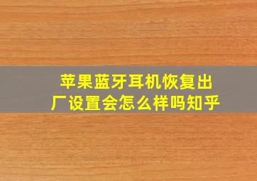 苹果蓝牙耳机恢复出厂设置会怎么样吗知乎