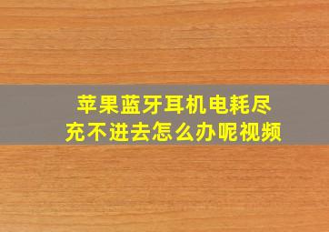 苹果蓝牙耳机电耗尽充不进去怎么办呢视频