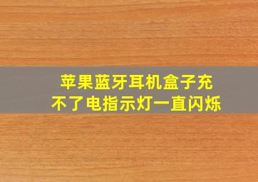 苹果蓝牙耳机盒子充不了电指示灯一直闪烁