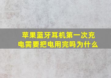 苹果蓝牙耳机第一次充电需要把电用完吗为什么