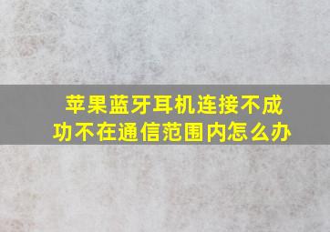 苹果蓝牙耳机连接不成功不在通信范围内怎么办