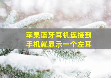 苹果蓝牙耳机连接到手机就显示一个左耳