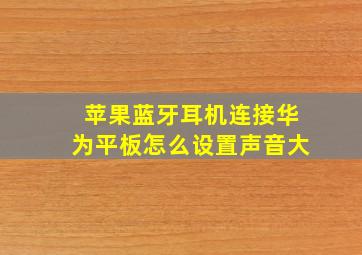 苹果蓝牙耳机连接华为平板怎么设置声音大