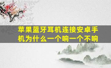 苹果蓝牙耳机连接安卓手机为什么一个响一个不响