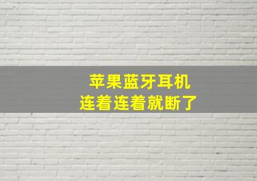 苹果蓝牙耳机连着连着就断了