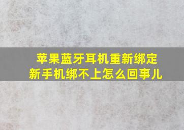 苹果蓝牙耳机重新绑定新手机绑不上怎么回事儿