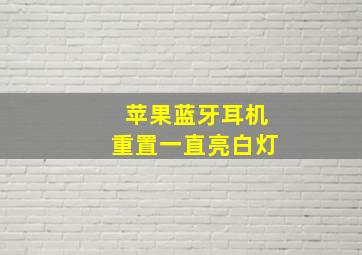 苹果蓝牙耳机重置一直亮白灯