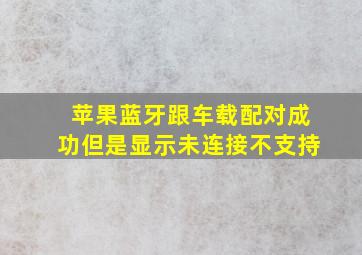 苹果蓝牙跟车载配对成功但是显示未连接不支持