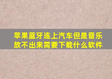 苹果蓝牙连上汽车但是音乐放不出来需要下载什么软件