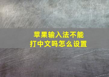 苹果输入法不能打中文吗怎么设置