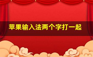 苹果输入法两个字打一起