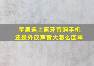 苹果连上蓝牙音响手机还是外放声音大怎么回事