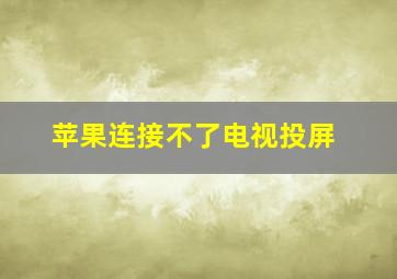 苹果连接不了电视投屏