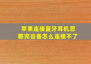 苹果连接蓝牙耳机忽略完设备怎么连接不了