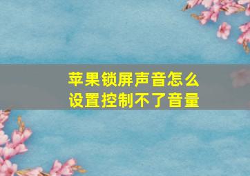 苹果锁屏声音怎么设置控制不了音量