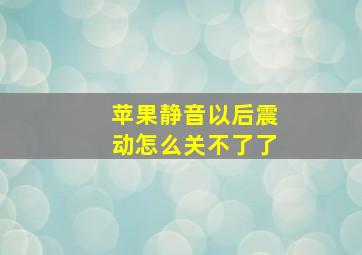 苹果静音以后震动怎么关不了了