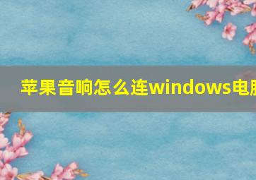 苹果音响怎么连windows电脑