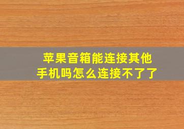 苹果音箱能连接其他手机吗怎么连接不了了