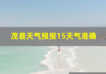 茂县天气预报15天气准确