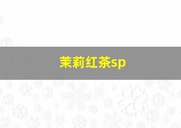 茉莉红茶sp