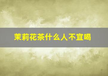 茉莉花茶什么人不宜喝