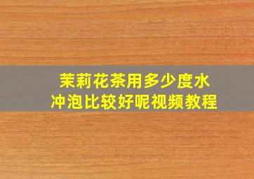 茉莉花茶用多少度水冲泡比较好呢视频教程