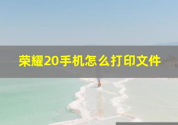 荣耀20手机怎么打印文件