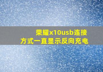 荣耀x10usb连接方式一直显示反向充电