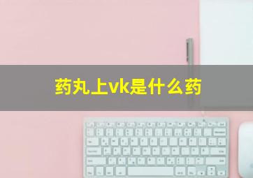 药丸上vk是什么药