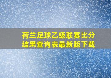 荷兰足球乙级联赛比分结果查询表最新版下载