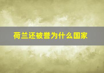 荷兰还被誉为什么国家