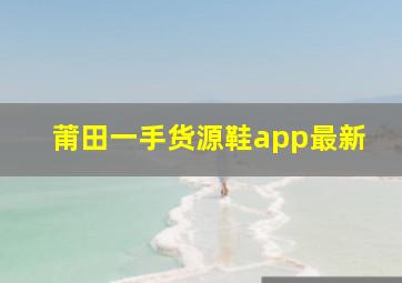 莆田一手货源鞋app最新