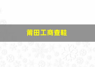 莆田工商查鞋