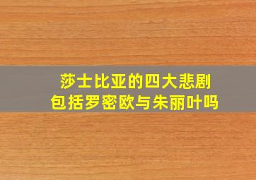 莎士比亚的四大悲剧包括罗密欧与朱丽叶吗