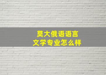 莫大俄语语言文学专业怎么样